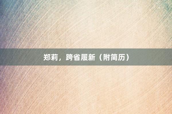 郑莉，跨省履新（附简历）