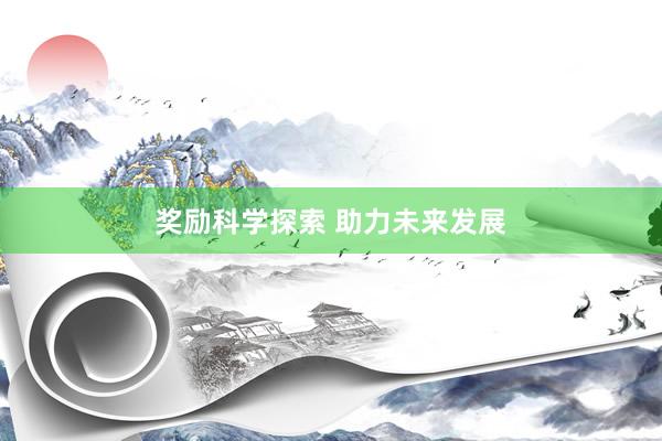 奖励科学探索 助力未来发展