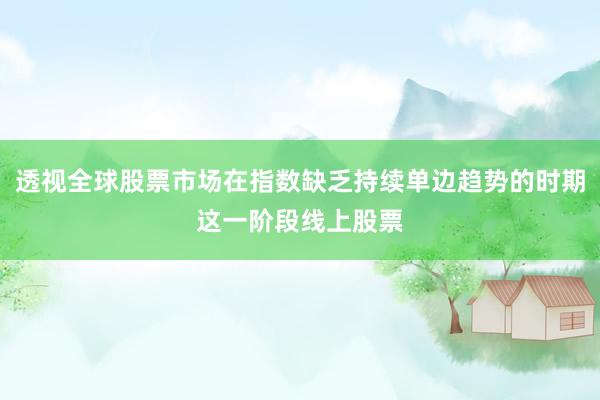 透视全球股票市场在指数缺乏持续单边趋势的时期这一阶段线上股票