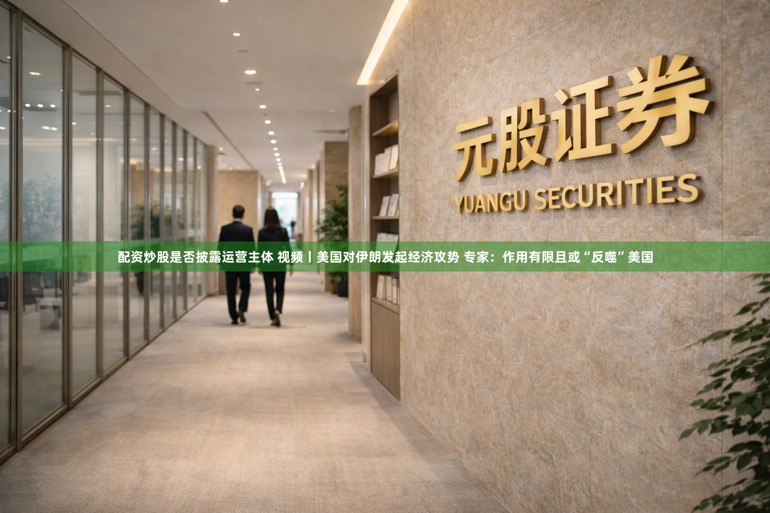 配资炒股是否披露运营主体 视频丨美国对伊朗发起经济攻势 专家：作用有限且或“反噬”美国