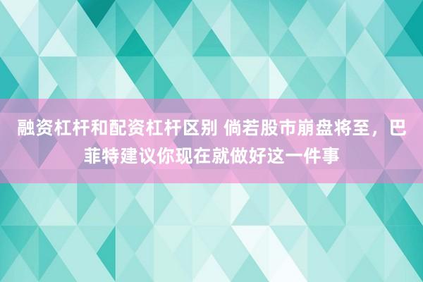 融资杠杆和配资杠杆区别 倘若股市崩盘将至，巴菲特建议你现在就做好这一件事