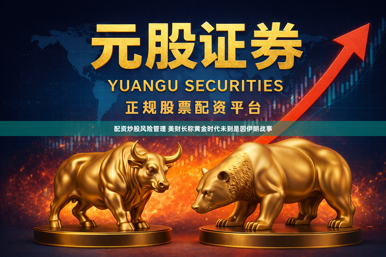 配资炒股风险管理 美财长称黄金时代未到是因伊朗战事